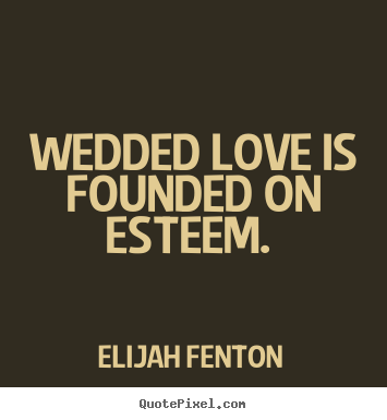 Design your own picture quotes about love - Wedded love is founded on esteem.