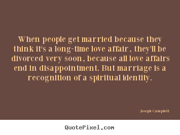 When people get married because they think it's a long-time.. Joseph Campbell popular love quotes
