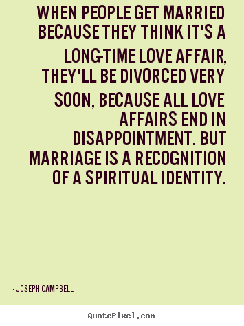 Joseph Campbell pictures sayings - When people get married because they think it's a long-time.. - Love quotes
