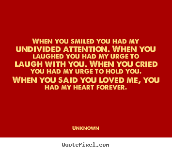 Unknown picture quotes - When you smiled you had my undivided attention. when you.. - Love quotes