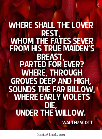 Walter Scott picture quotes - Where shall the lover rest, whom the fates.. - Love quotes