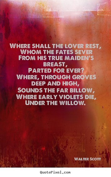 Diy picture quote about love - Where shall the lover rest, whom the fates sever from..