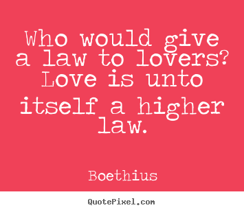 Love quotes - Who would give a law to lovers? love is unto itself a higher..