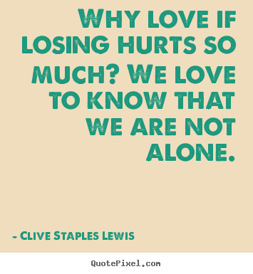 Love sayings - Why love if losing hurts so much? we love to know that..