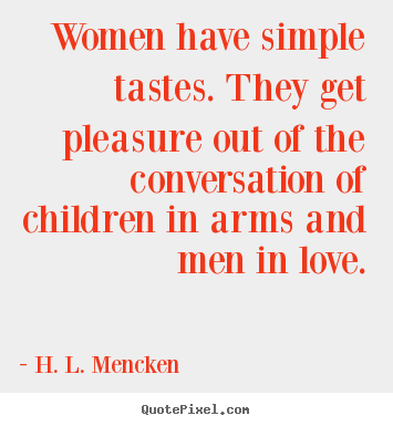 Quotes about love - Women have simple tastes. they get pleasure out..