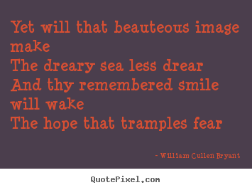 Quote about love - Yet will that beauteous image makethe dreary sea less..