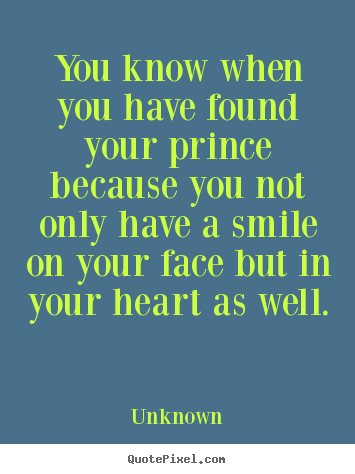 Diy picture quotes about love - You know when you have found your prince because you not only have..