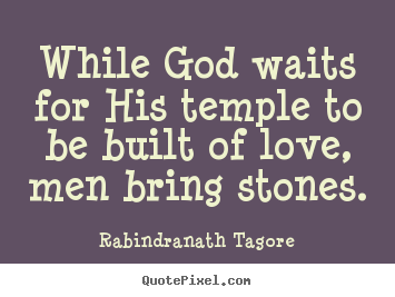 Create picture quotes about love - While god waits for his temple to be built of love,..