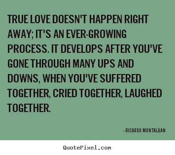 Ricardo Montalban picture quotes - True love doesn't happen right away; it's.. - Love quote