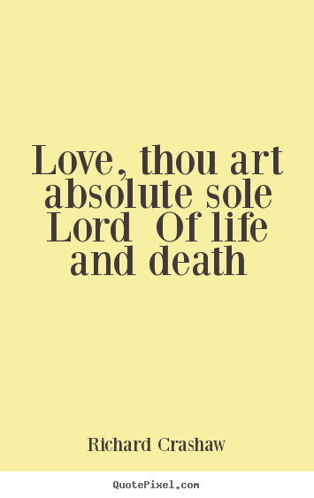 Make picture quotes about love - Love, thou art absolute sole lord of life and death