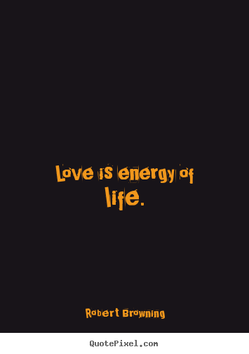 Quote about love - Love is energy of life.