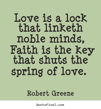 Quotes about love - Love is a lock that linketh noble minds, faith is the key that..