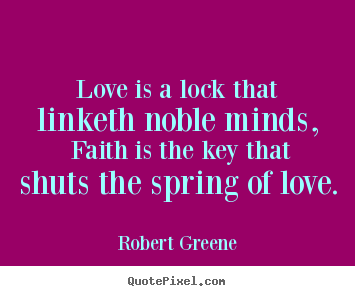 Love quotes - Love is a lock that linketh noble minds, faith is the..