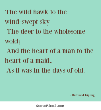 Love quotes - The wild hawk to the wind-swept sky the deer to the wholesome..