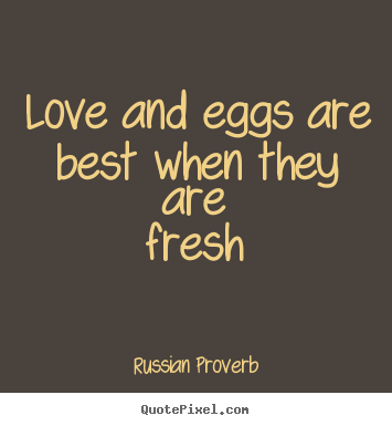 Quotes about love - Love and eggs are best when they are fresh