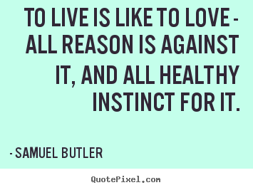 Love quotes - To live is like to love - all reason is..