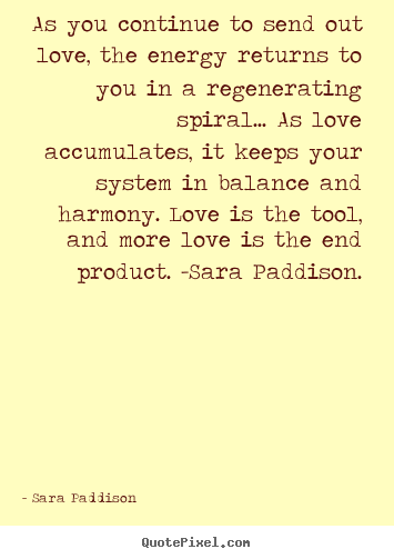 Sara Paddison image quotes - As you continue to send out love, the energy returns.. - Love quotes