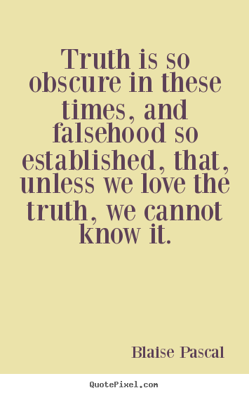 Create graphic picture quotes about love - Truth is so obscure in these times, and falsehood so established,..