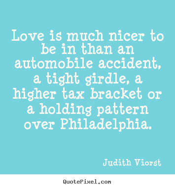 Love is much nicer to be in than an automobile accident,.. Judith Viorst top love quote