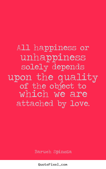 Quotes about love - All happiness or unhappiness solely depends..