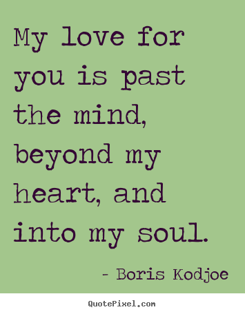 Boris Kodjoe picture quotes - My love for you is past the mind, beyond my heart,.. - Love quotes