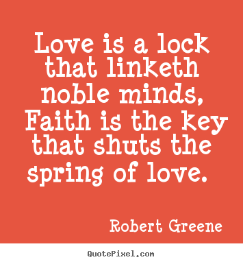 Robert Greene image quotes - Love is a lock that linketh noble minds, faith.. - Love quotes