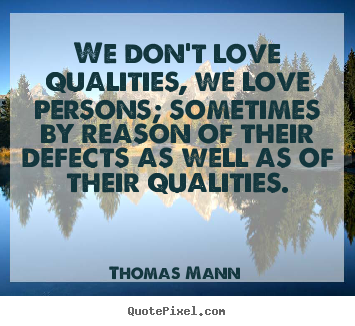 Thomas Mann picture quotes - We don't love qualities, we love persons; sometimes.. - Love quotes