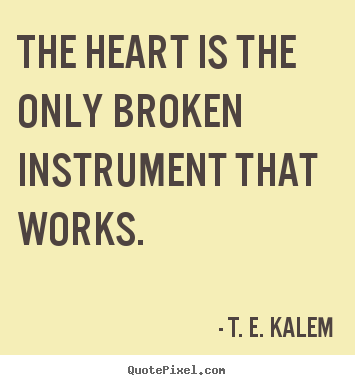 Design your own picture quotes about love - The heart is the only broken instrument that works.