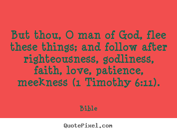Quote about love - But thou, o man of god, flee these things; and follow..
