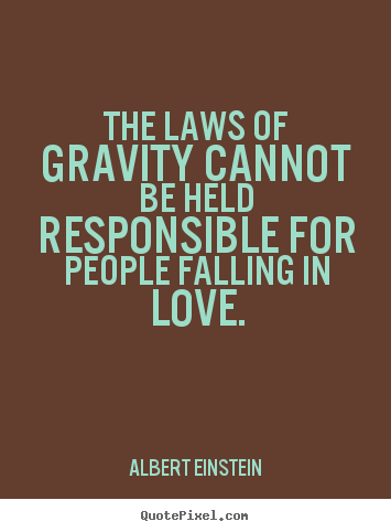 Love quotes - The laws of gravity cannot be held responsible for people falling..