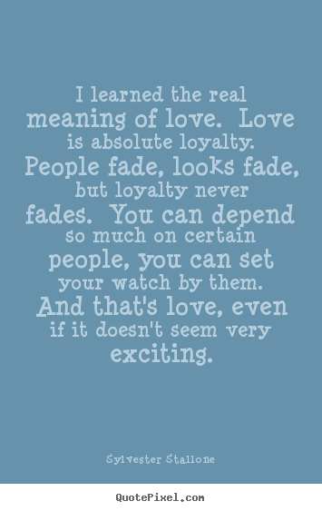 Love quotes - I learned the real meaning of love.  love is..