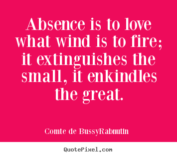 Make image quote about love - Absence is to love what wind is to fire; it extinguishes..