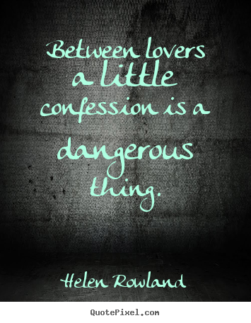 Design custom photo quotes about love - Between lovers a little confession is a dangerous..