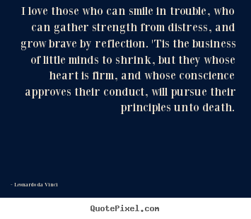 Quotes about love - I love those who can smile in trouble, who..