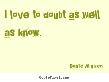 How to design poster quotes about love - I love to doubt as well as know.