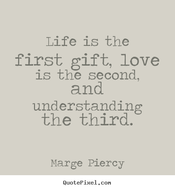 Love quotes - Life is the first gift, love is the second,..