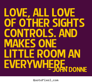 Love quote - Love, all love of other sights controls. and makes one..