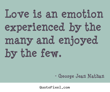 Love quote - Love is an emotion experienced by the many and..