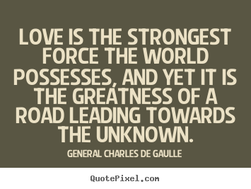 Design custom picture quotes about love - Love is the strongest force the world possesses, and yet it is..