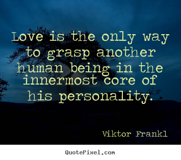 Love sayings - Love is the only way to grasp another human being in the innermost..