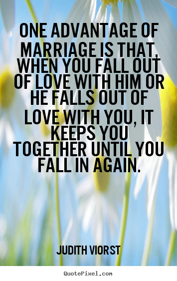 Love quote - One advantage of marriage is that, when you fall..