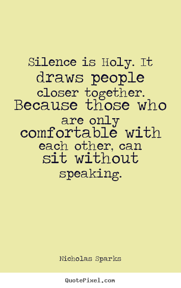 Make custom poster quotes about love - Silence is holy. it draws people closer together. because..