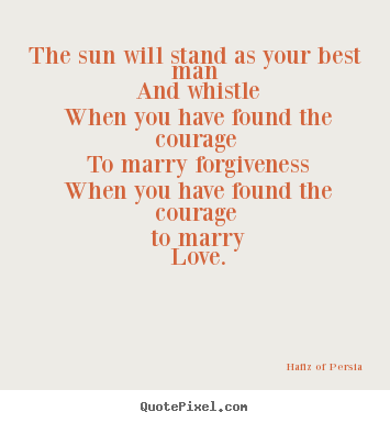 Quote about love - The sun will stand as your best man and whistle when you have..