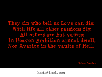 Robert Southey picture quotes - They sin who tell us love can die: with life all.. - Love sayings