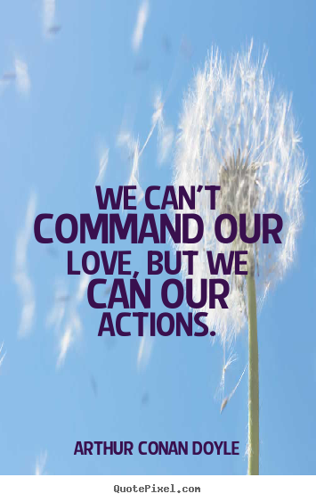 Make custom picture quotes about love - We can't command our love, but we can our actions.