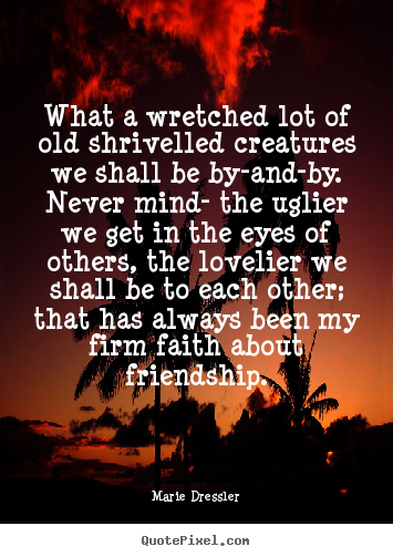 Love quote - What a wretched lot of old shrivelled creatures..