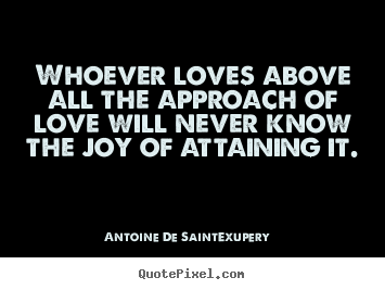 Quotes about love - Whoever loves above all the approach of love will never know the joy..