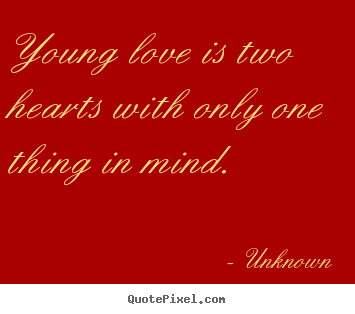 Love quotes - Young love is two hearts with only one thing in mind.