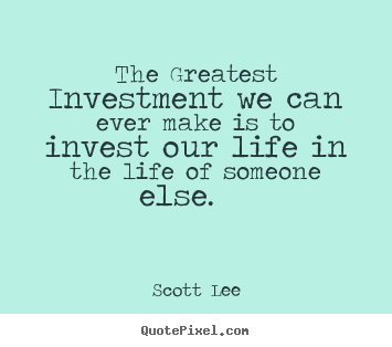 Love quote - The greatest investment we can ever make..