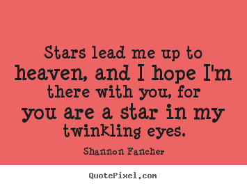 Design your own picture quotes about love - Stars lead me up to heaven, and i hope i'm there with..